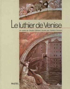 "Le luthier de Venise", una favola di Claude Clément e illustrazioni di Frédéric Clément